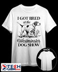 I got bred at the dog show shirt