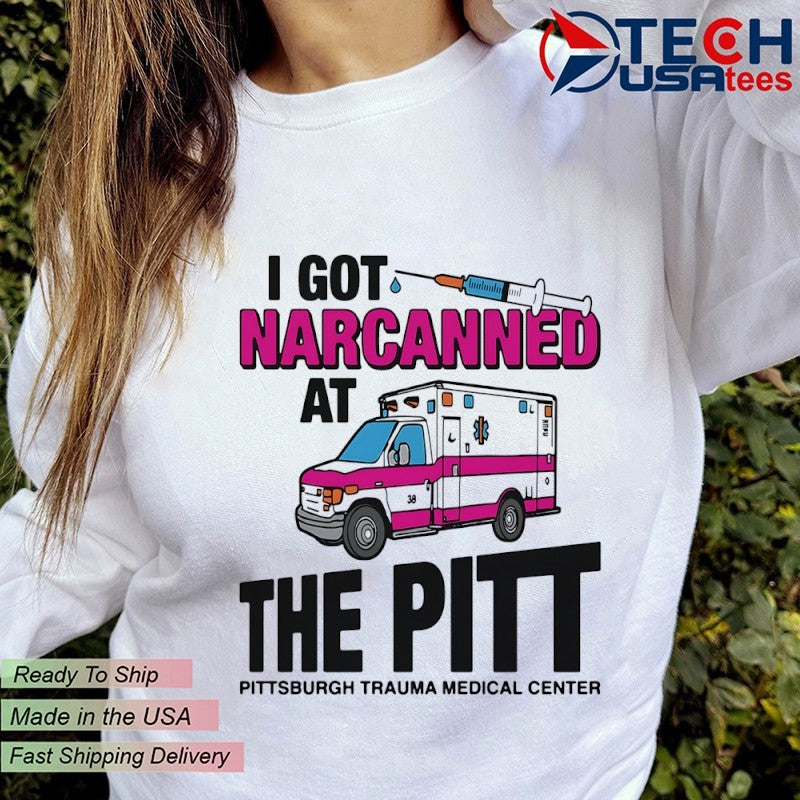 I got narcanned at The Pitt Medical Center shirt