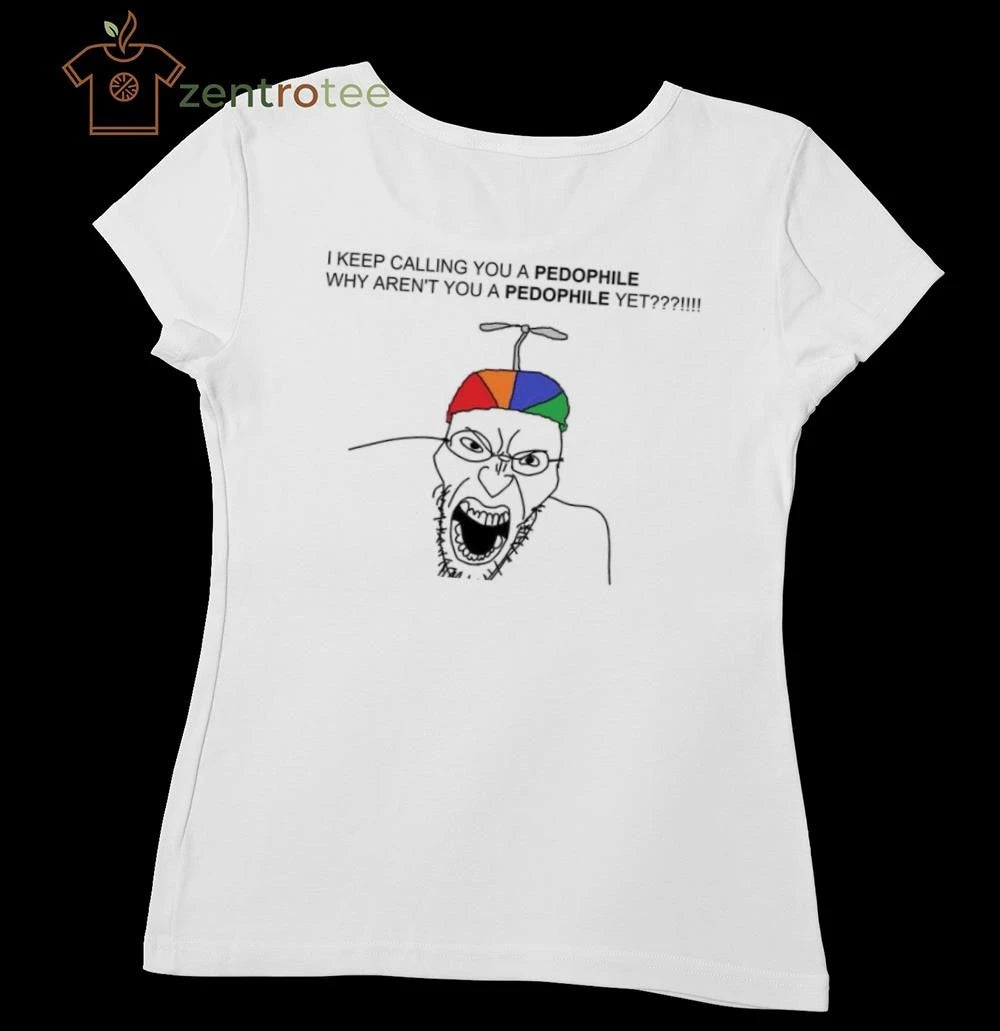 I keep calling you a pedophile why aren’t you a pedophile yet tee