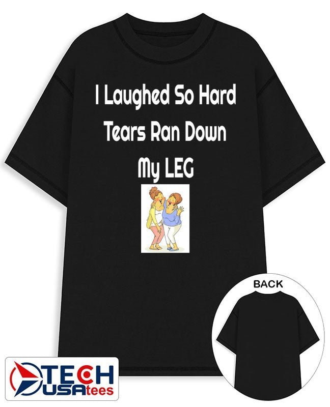 I laughed so hard tears ran down my leg shirt