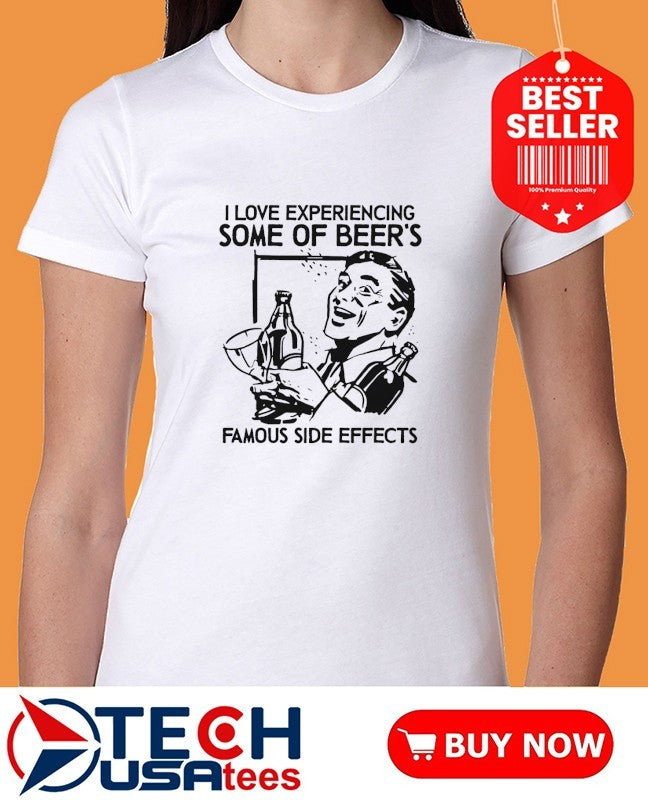 I love experiencing some of Beer’s Famous Side Effects shirt
