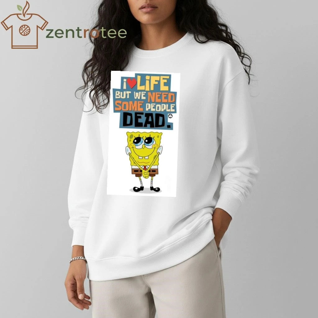 I love life but we need some people dead SquarePants tee