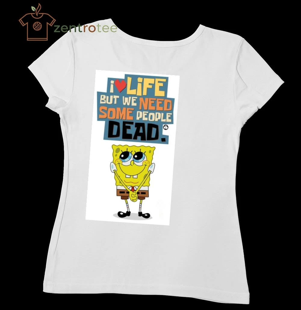 I love life but we need some people dead SquarePants tee
