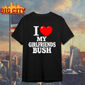I love my girlfriends bush heart shirt