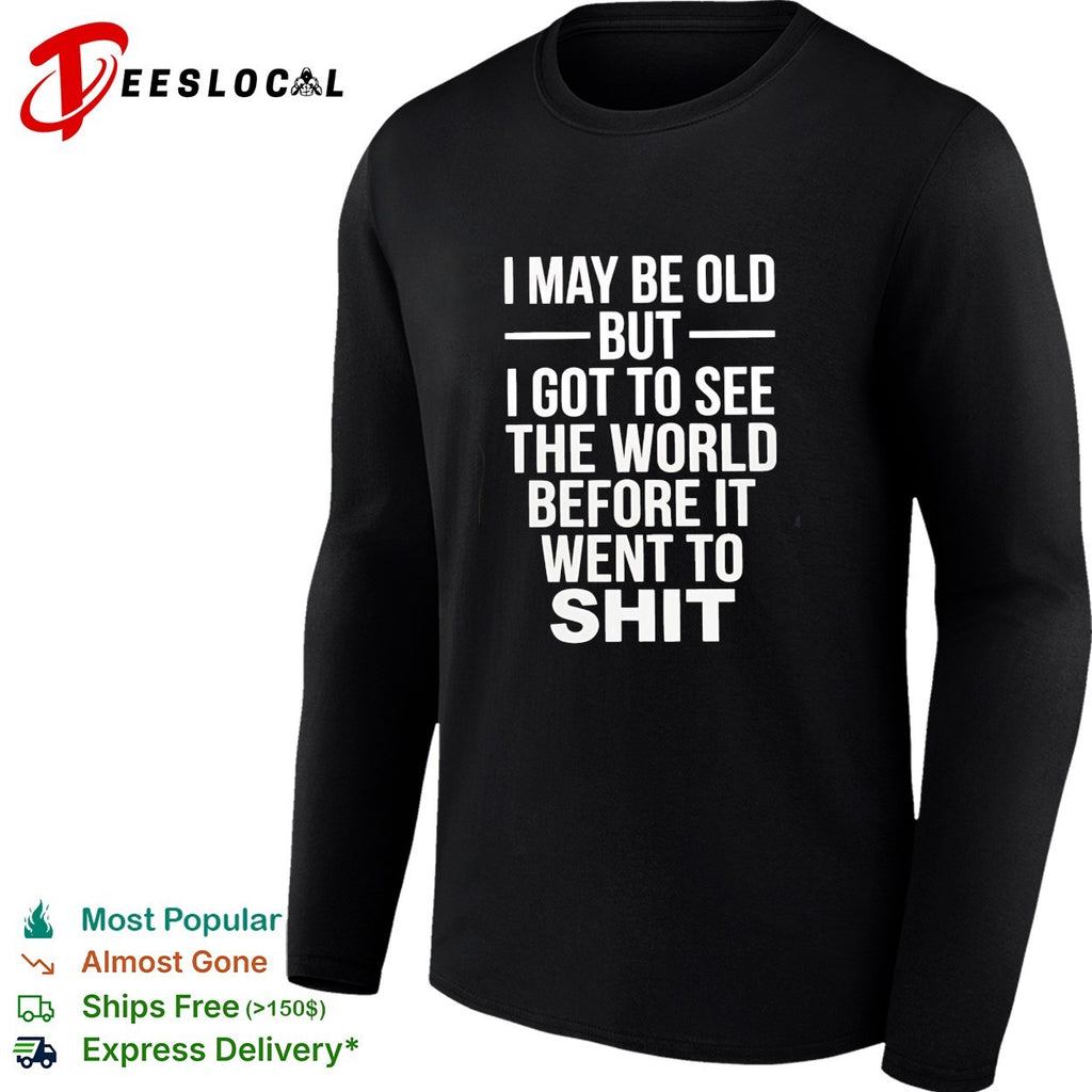 I may be old but I got to see the world before it went downhill shirt