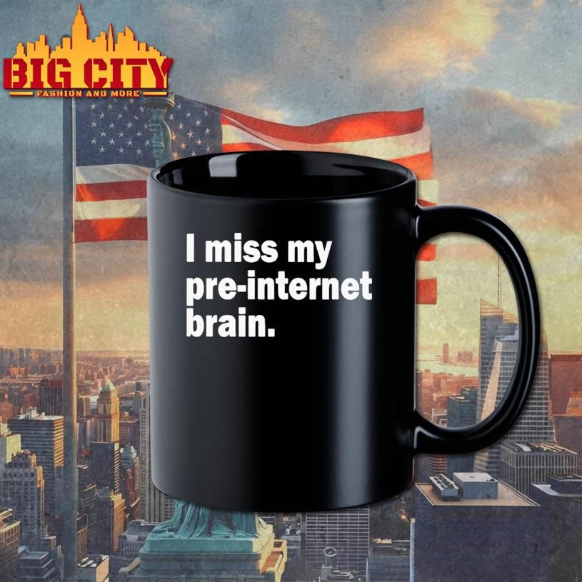 I miss my pre-internet brain shirt