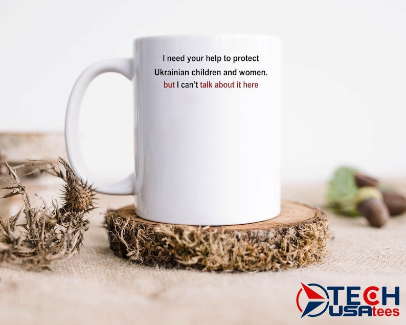 I need your help to protect Ukrainian children and women but I can’t talk about it here shirt