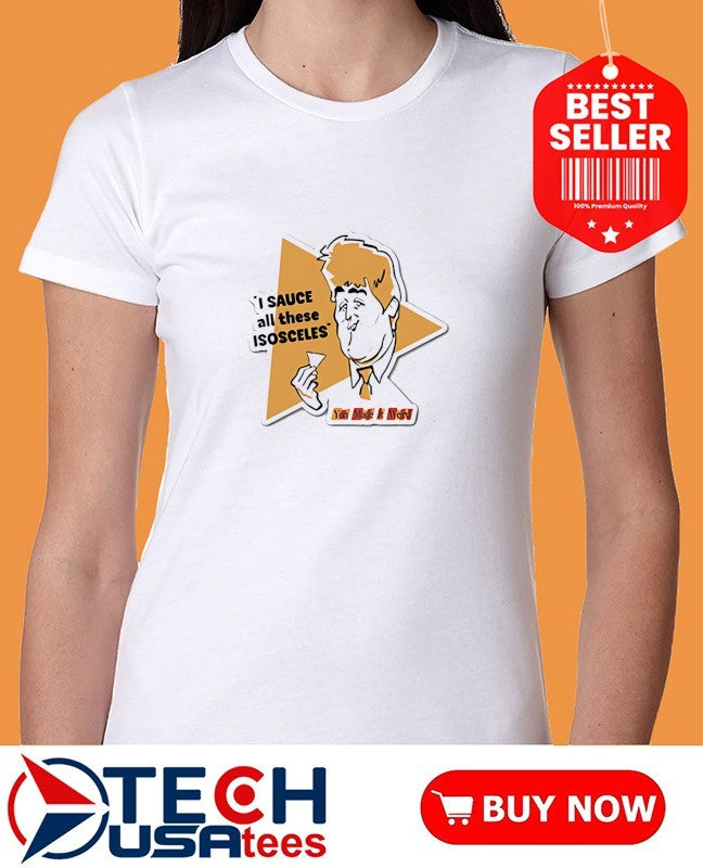 I sauce will these isosceles shirt