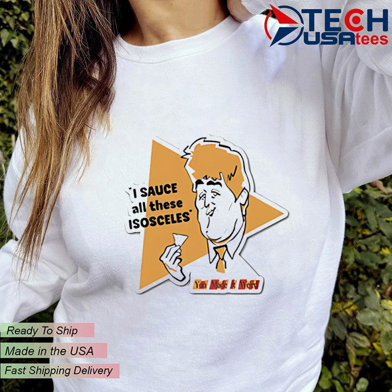 I sauce will these isosceles shirt
