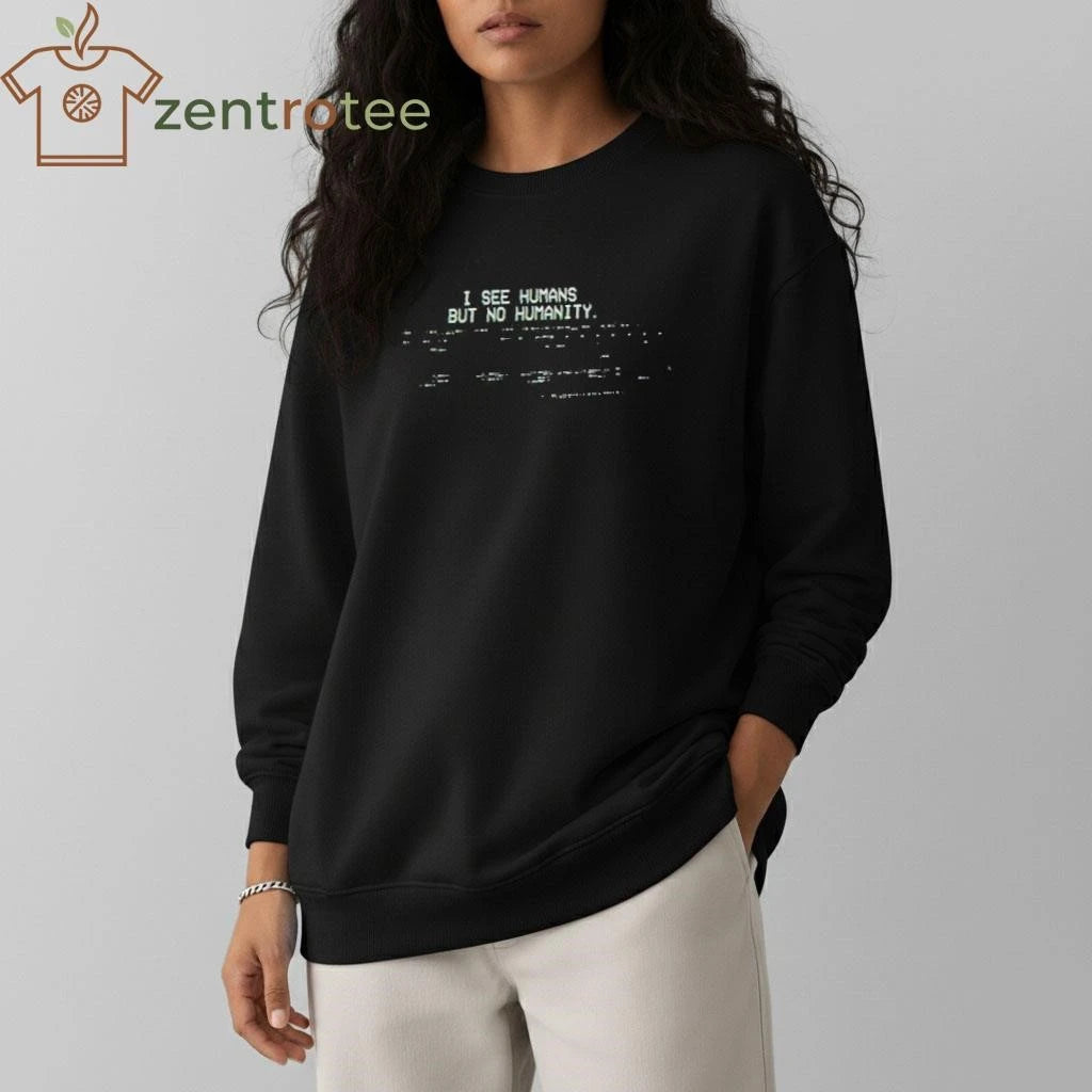 I see humans but no humanity tee