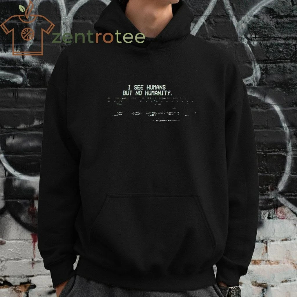 I see humans but no humanity tee