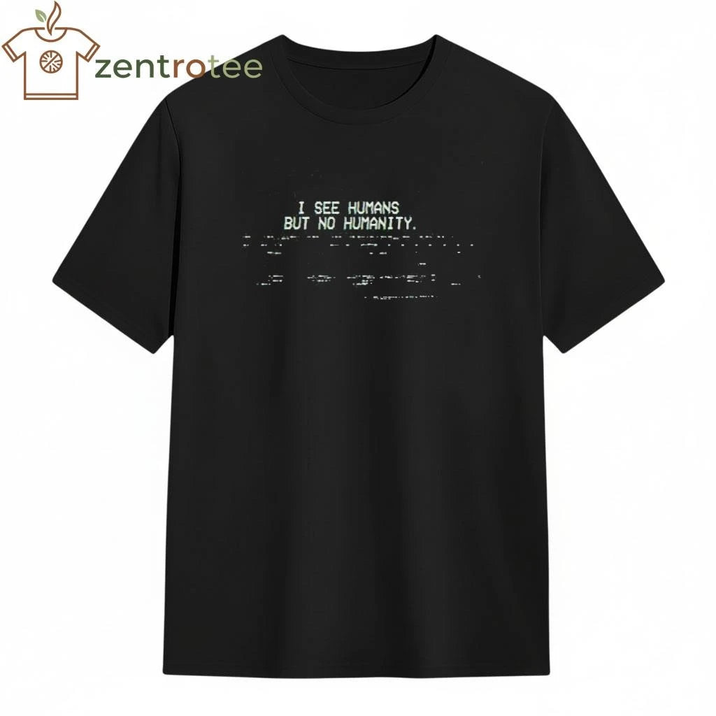 I see humans but no humanity tee
