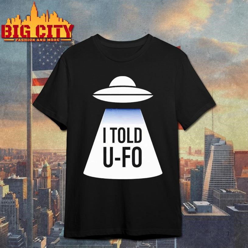 I told U-FO shirt