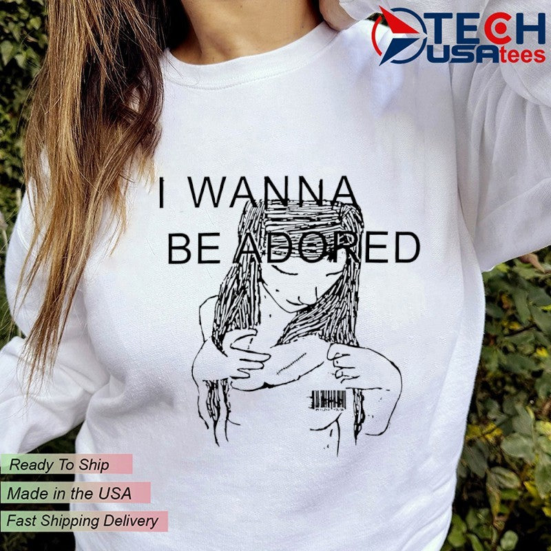 I wanna be adored shirt