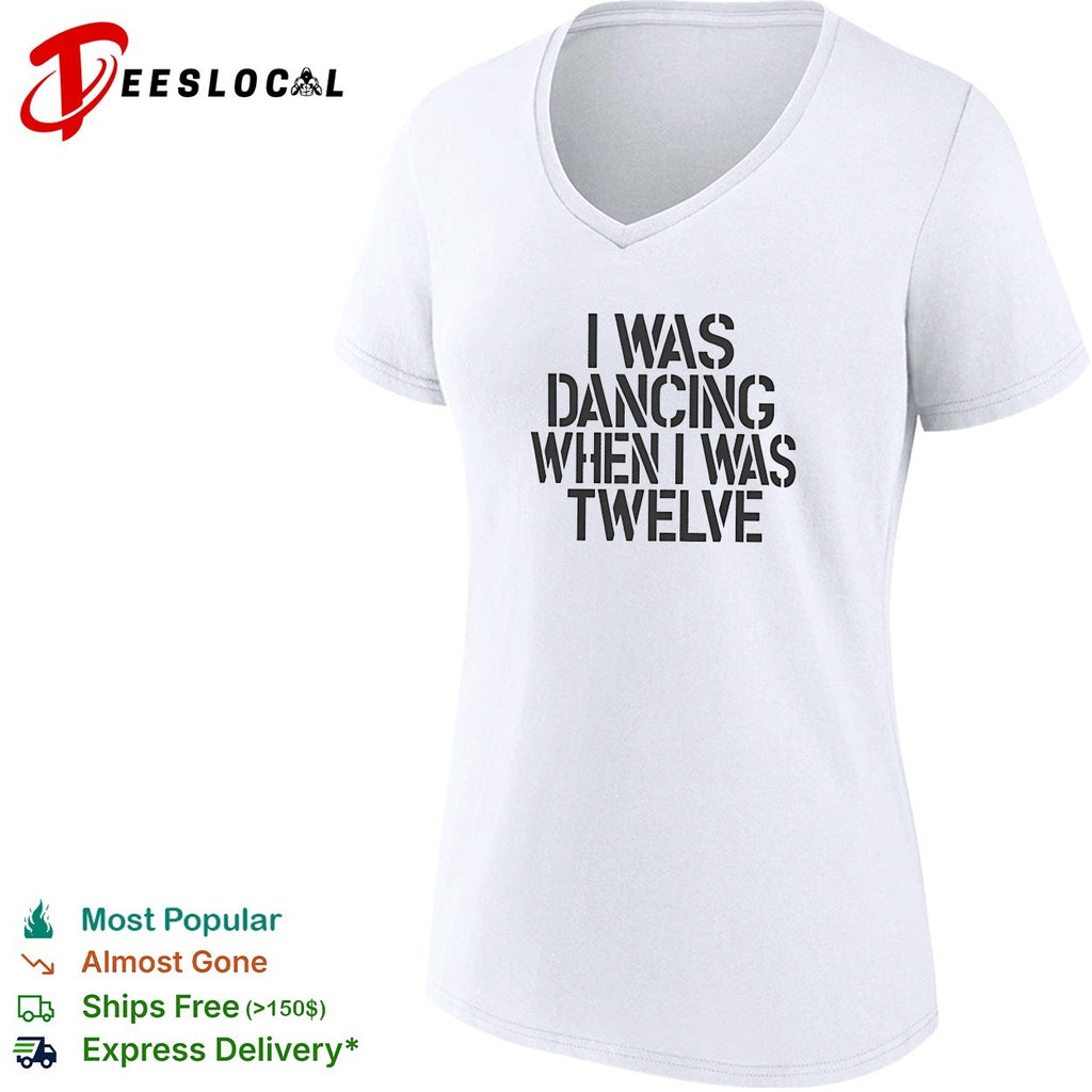 I was dancing when I was twelve shirt