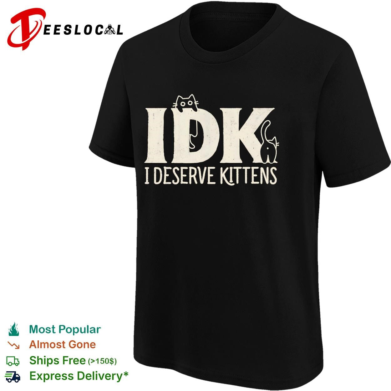 IDK I Deserve Kittens shirt