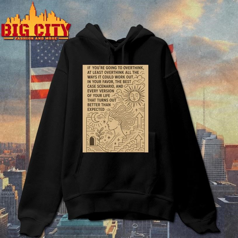 IF YOU’RE GOING TO OVERTHINK Shirt