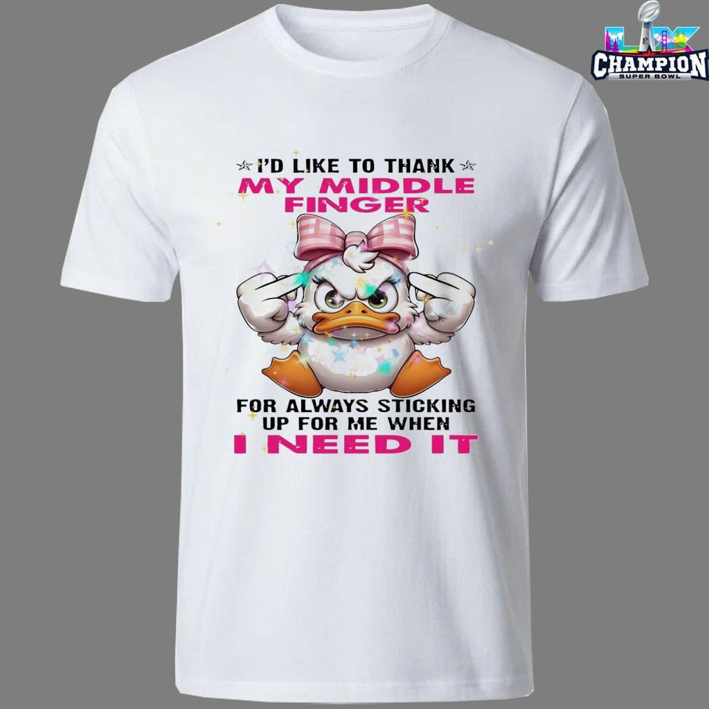 I’d Like To Thank My Middle Finger For Always Sticking Up For Me When I Need It Duck Middle Fingers T-shirts