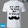 I’d Love To Stay But I Really Beard T-shirts