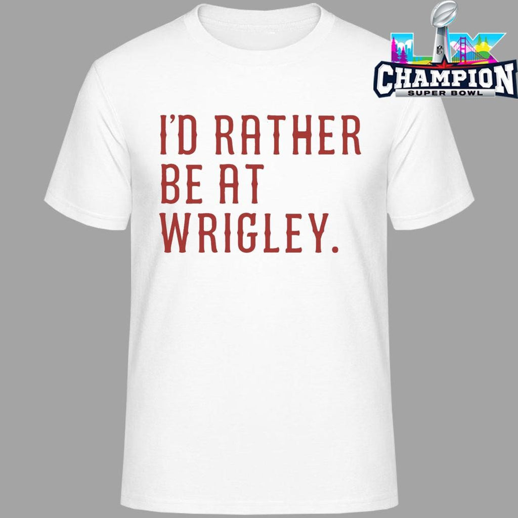 I’d Rather Be At Wrigley Shirt