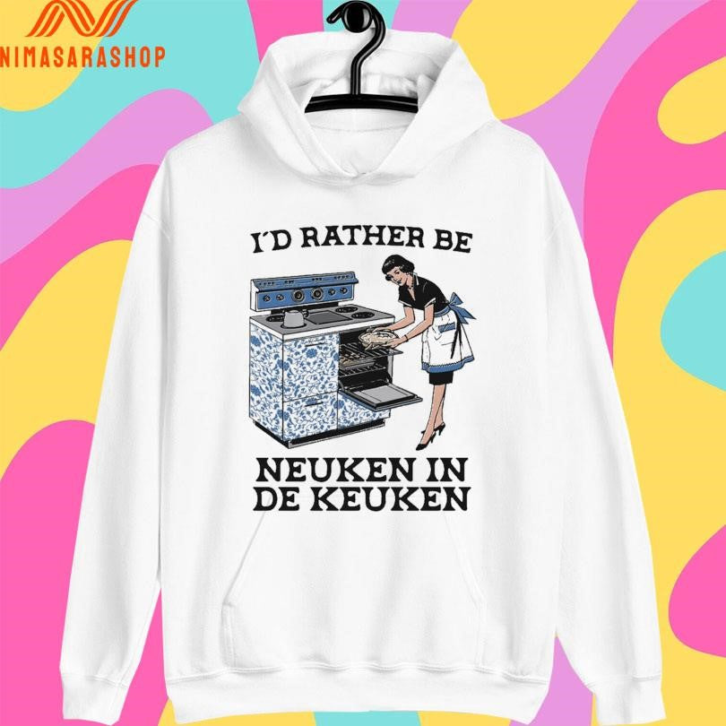 I’d Rather Be Neuken In De Keuken Shirts