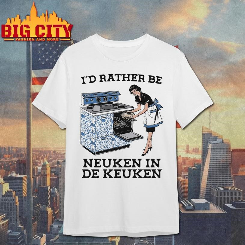 I’d Rather Be Neuken In De Keuken Shirt