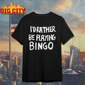 I’d Rather Be Playing Bingo Shirt
