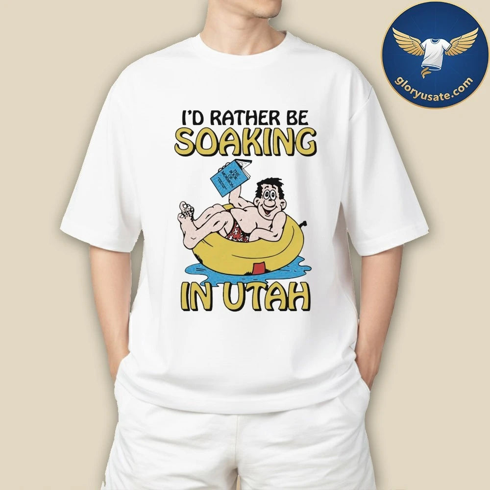 I’d Rather Be Soaking In Utah Shirt