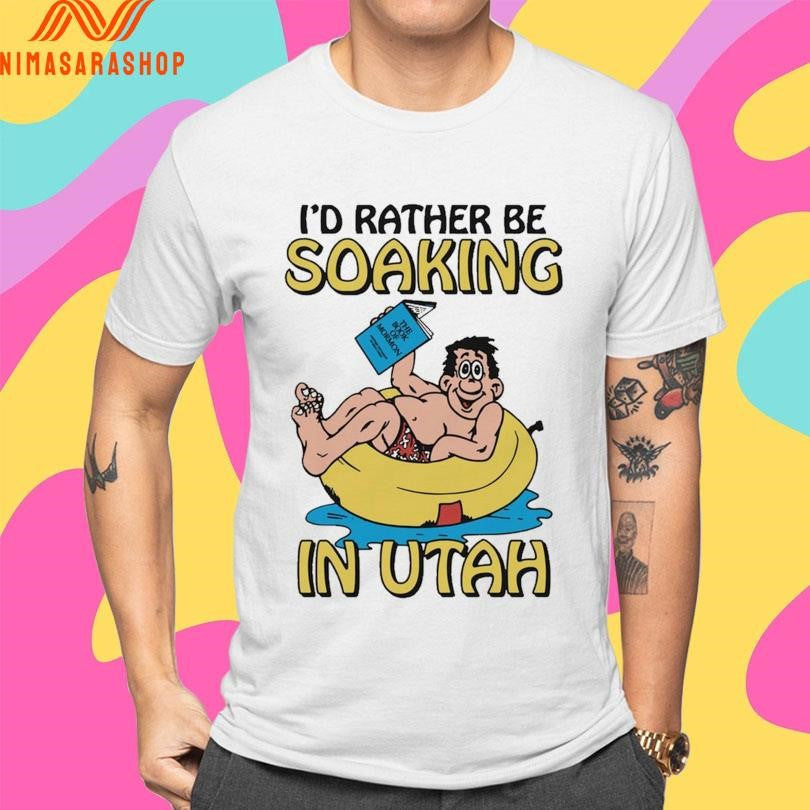 I’d Rather Be Soaking In Utah Shirts