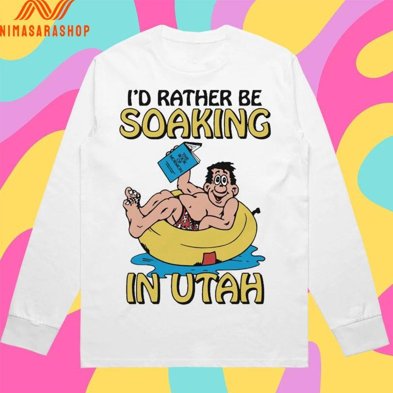 I’d Rather Be Soaking In Utah Shirts