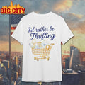I’d Rather Be Thrifting Shirt