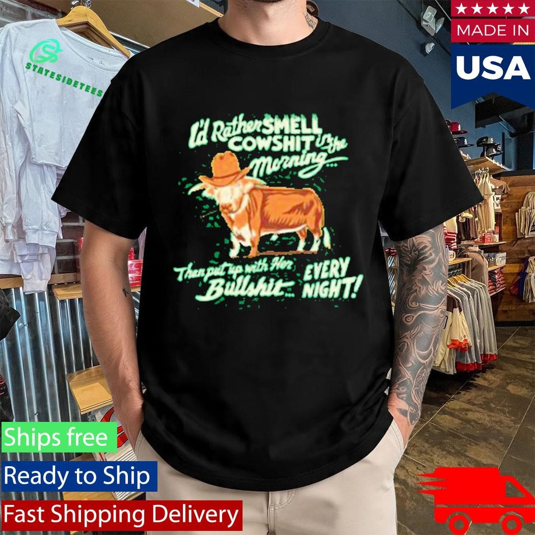 I’d Rather Smell Cowshit In The Morning Shirt