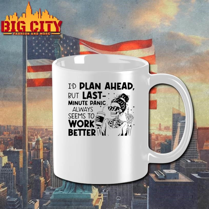 I’d plan ahead but last minute panic always seems to work better shirt