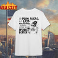 I’d plan ahead but last minute panic always seems to work better shirt