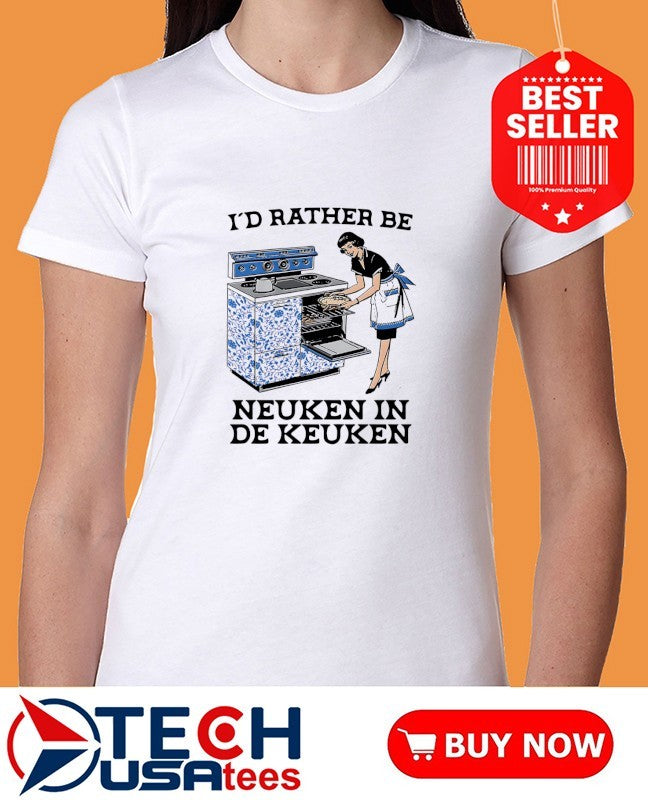 I’d rather be Neuken in De Keuken shirt