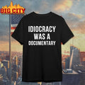 Idiocracy Was A Documentary shirt
