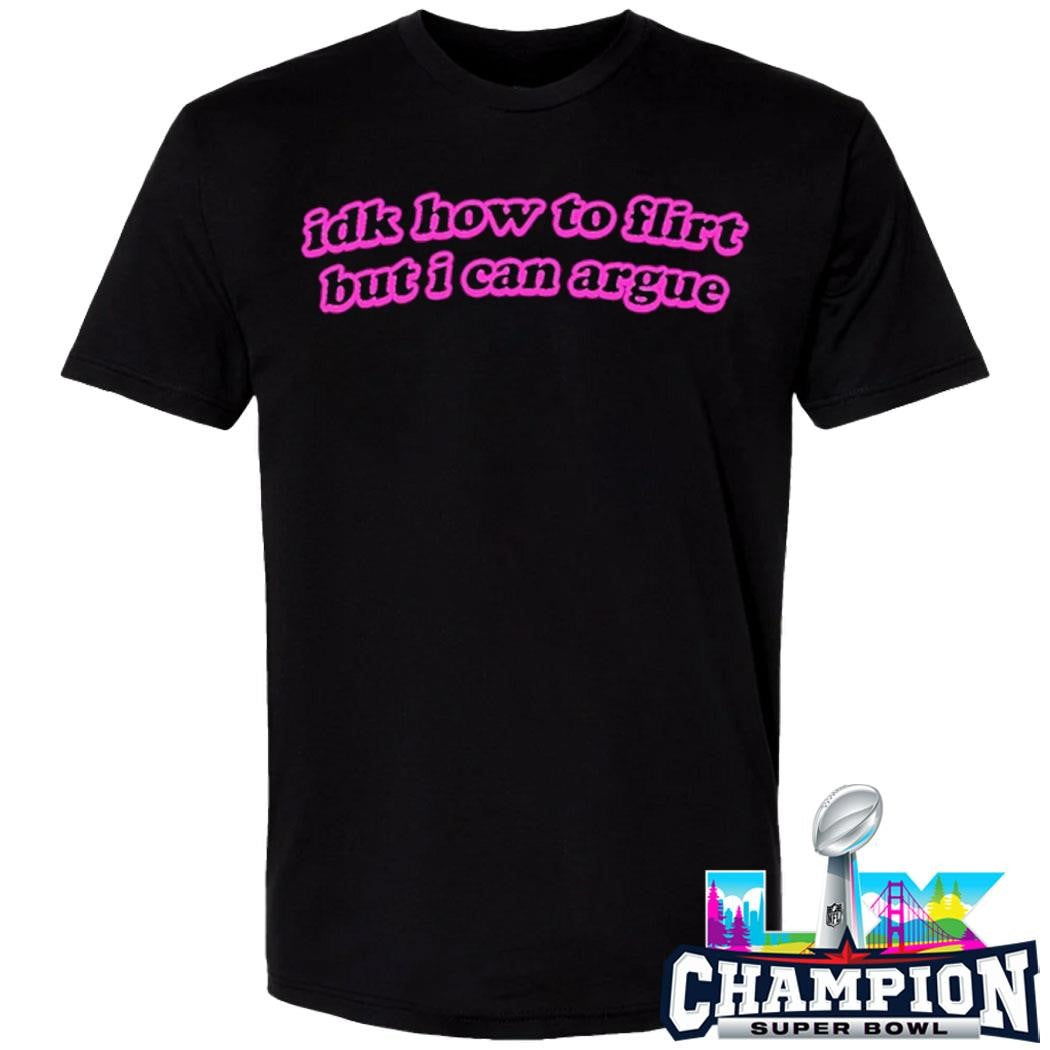 Idk How To Flirt But I Can Argue Shirt
