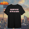 Idk How To Flirt But We Can Argue shirt