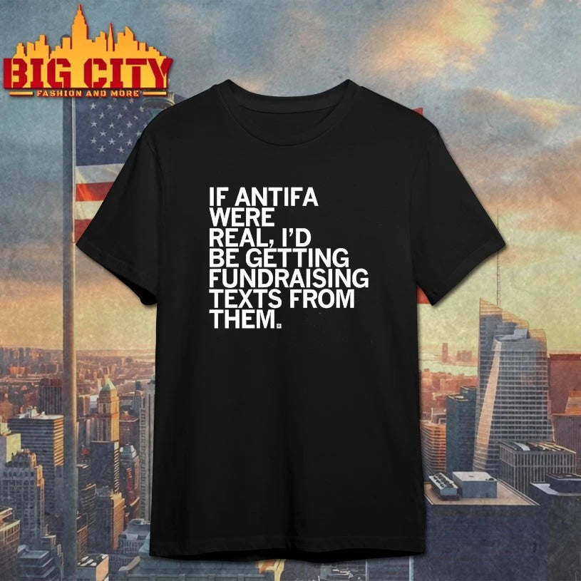 If ANTIFA Were Real I’d be getting fundraising texts from Them Shirts