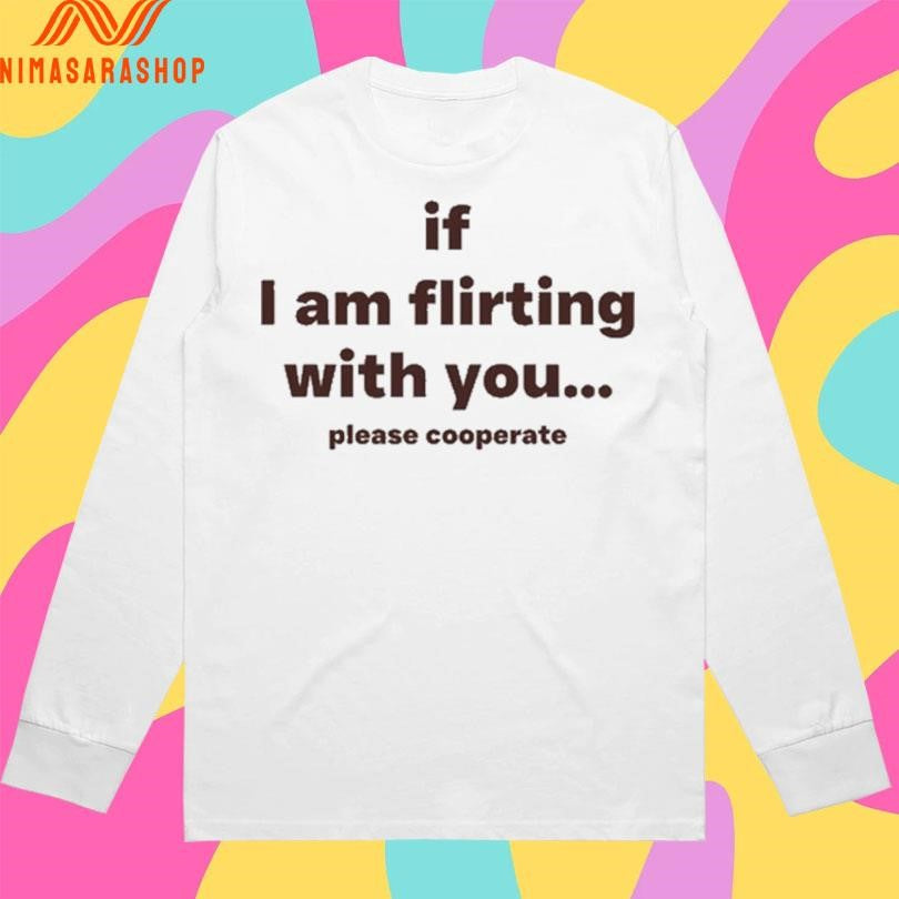If I Am Flirting With You Please Cooperate 2025 Shirts