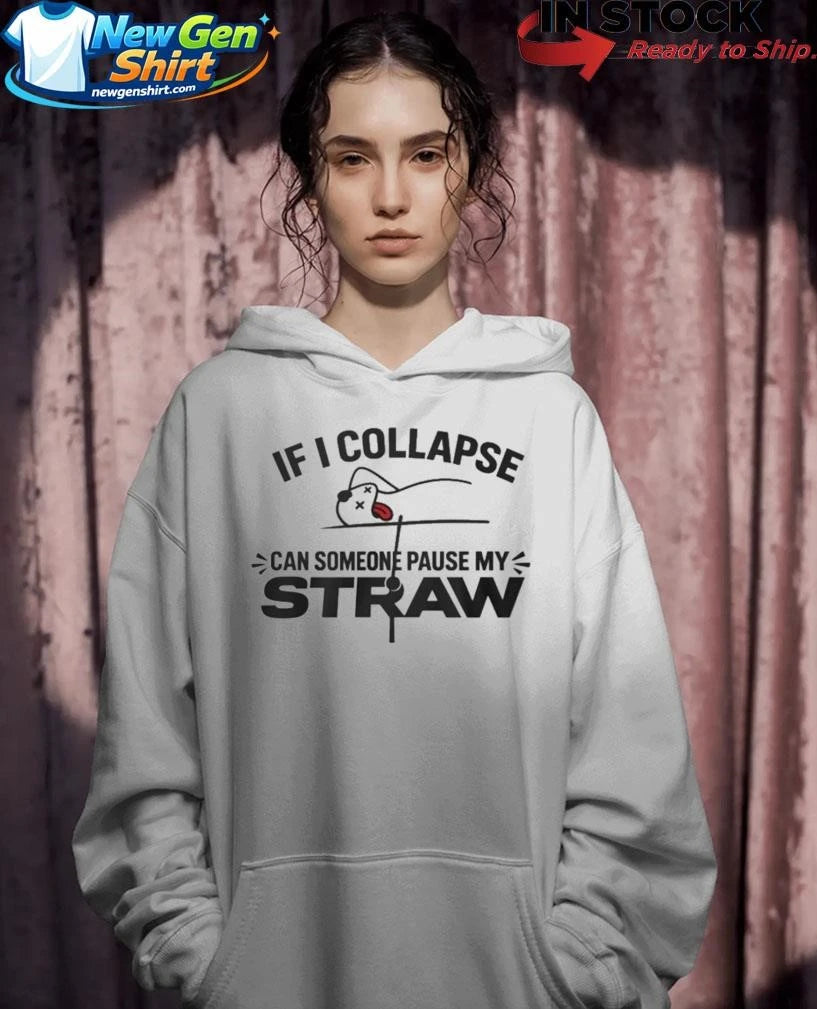 If I Collapse Can Someone Pause My Straw Shirt