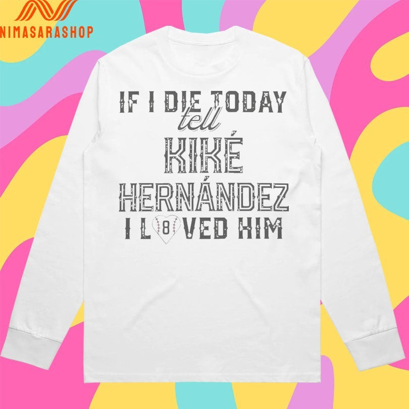 If I Die Today Tell Kike Hernandez I Loved Him Shirts