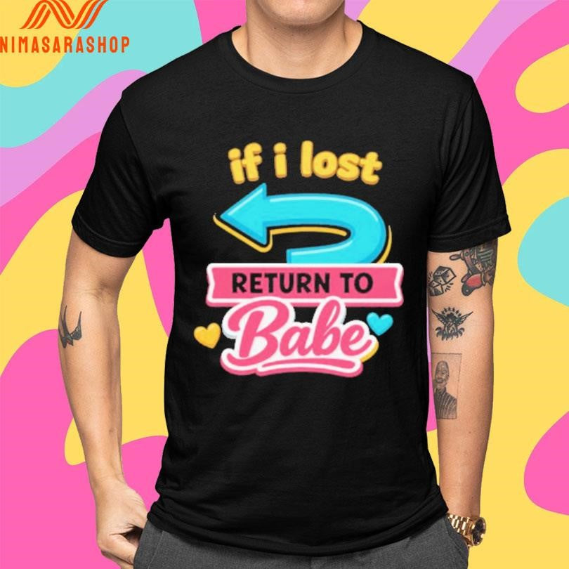 If I Lost Return To Babe Shirts