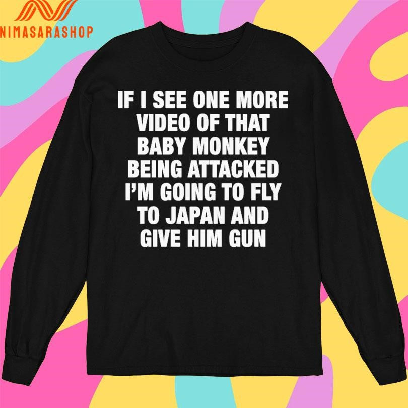 If I See One More Video Of That Baby Monkey Being Attacked I’m Going To Fly To Japan And Give Him Gun Shirts