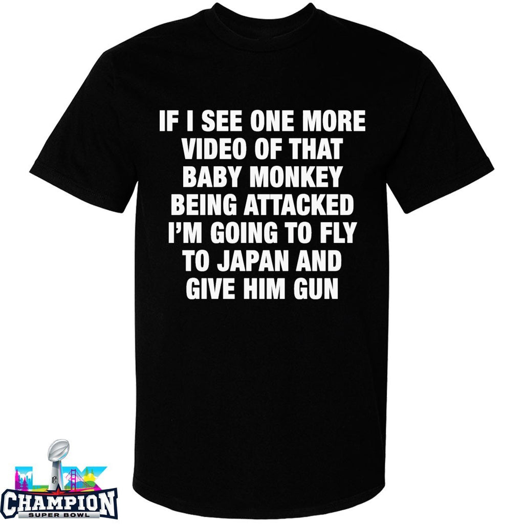 If I See One More Video Of That Baby Monkey Being Attacked I’m Going To Fly To Japan And Give Him Gun T-Shirts
