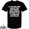 If I See One More Video Of That Baby Monkey Being Attacked I’m Going To Fly To Japan And Give Him Gun T-Shirts