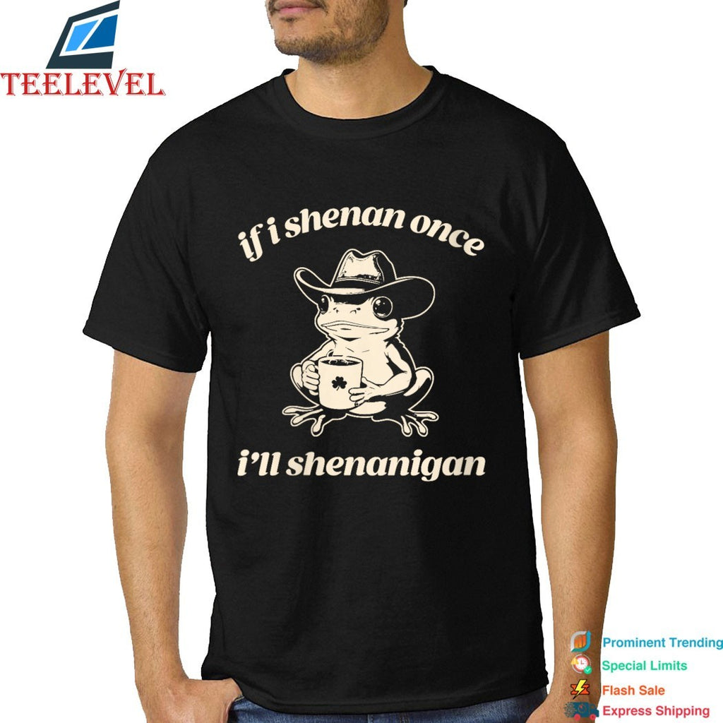 If I Shenan Once I’ll Shenanigan St. Patrick’s Day T-shirts