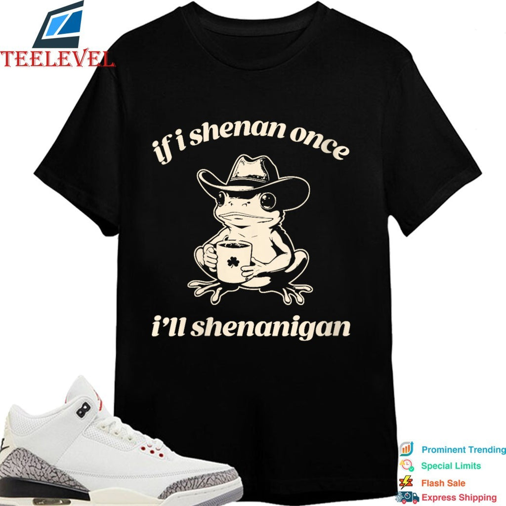 If I Shenan Once I’ll Shenanigan St. Patrick’s Day T-shirts