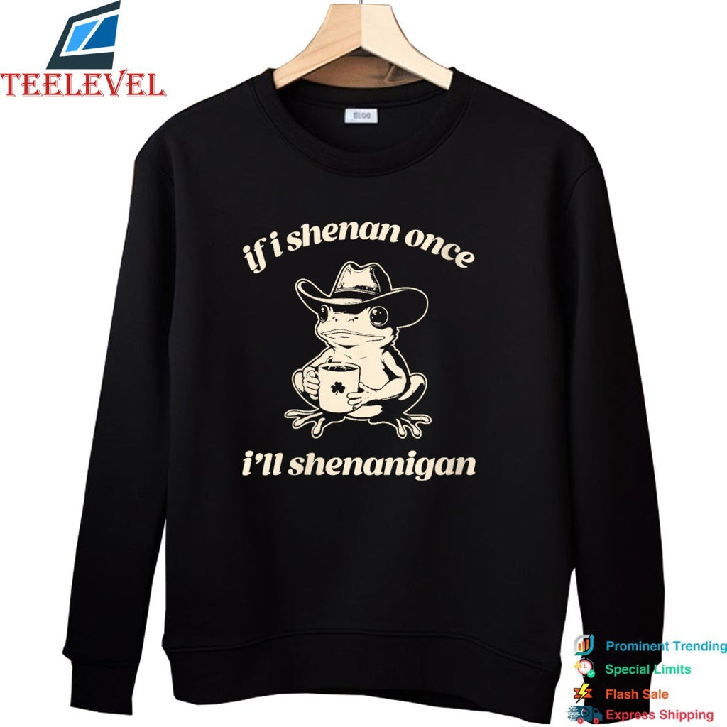 If I Shenan Once I’ll Shenanigan St. Patrick’s Day T-shirts