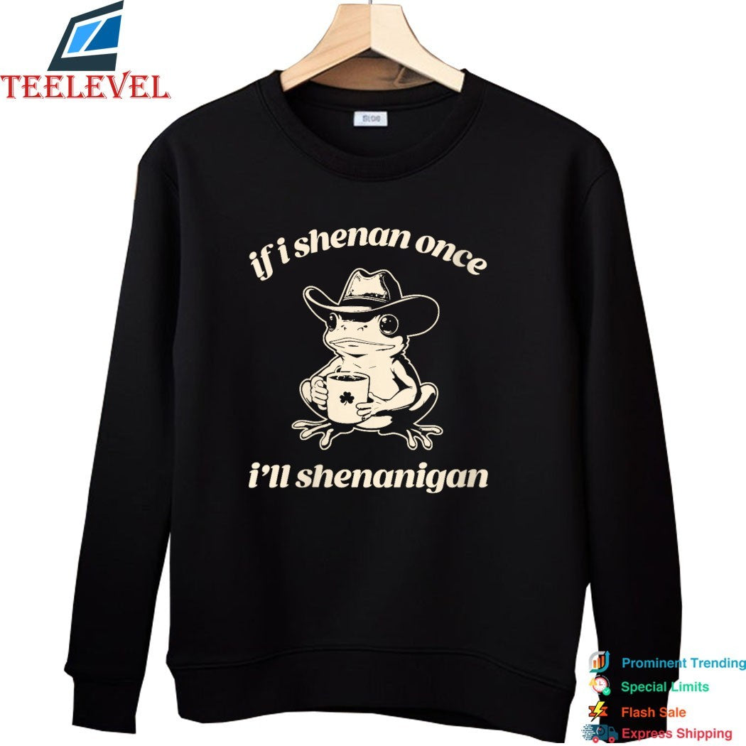 If I Shenan Once I’ll Shenanigan St. Patrick’s Day T-shirts